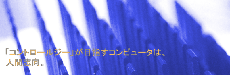 「コントロールジー」が目指すコンピュータは、人間志向。